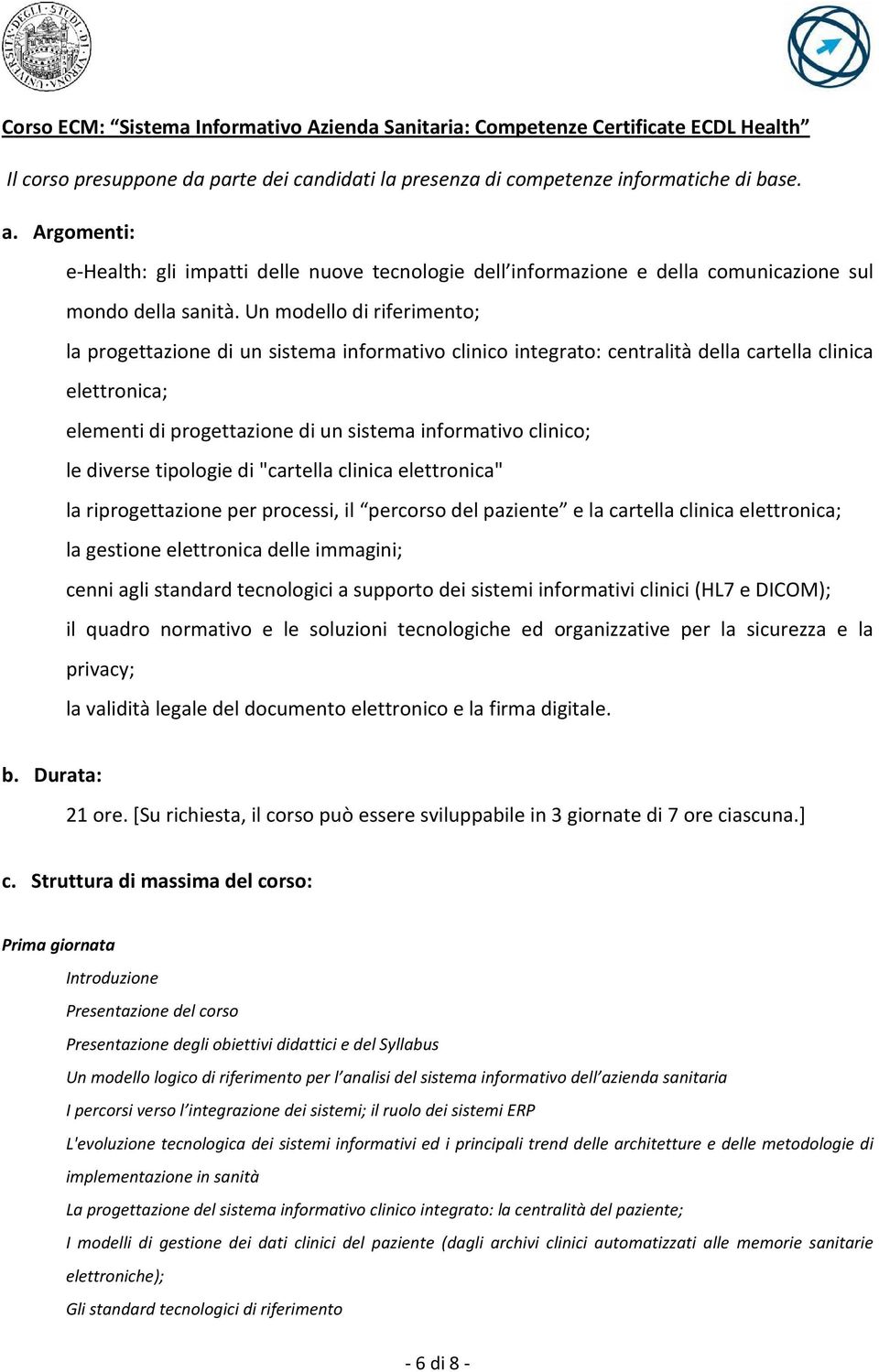 Un modello di riferimento; la progettazione di un sistema informativo clinico integrato: centralità della cartella clinica elettronica; elementi di progettazione di un sistema informativo clinico; le