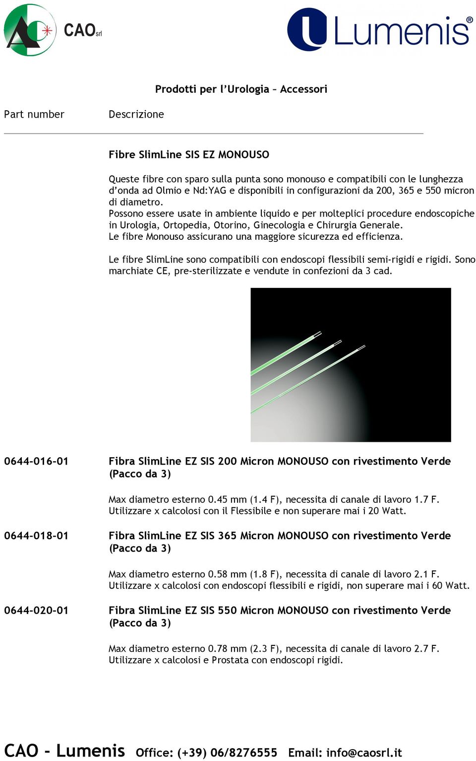 Le fibre Monouso assicurano una maggiore sicurezza ed efficienza. Le fibre SlimLine sono compatibili con endoscopi flessibili semi-rigidi e rigidi.