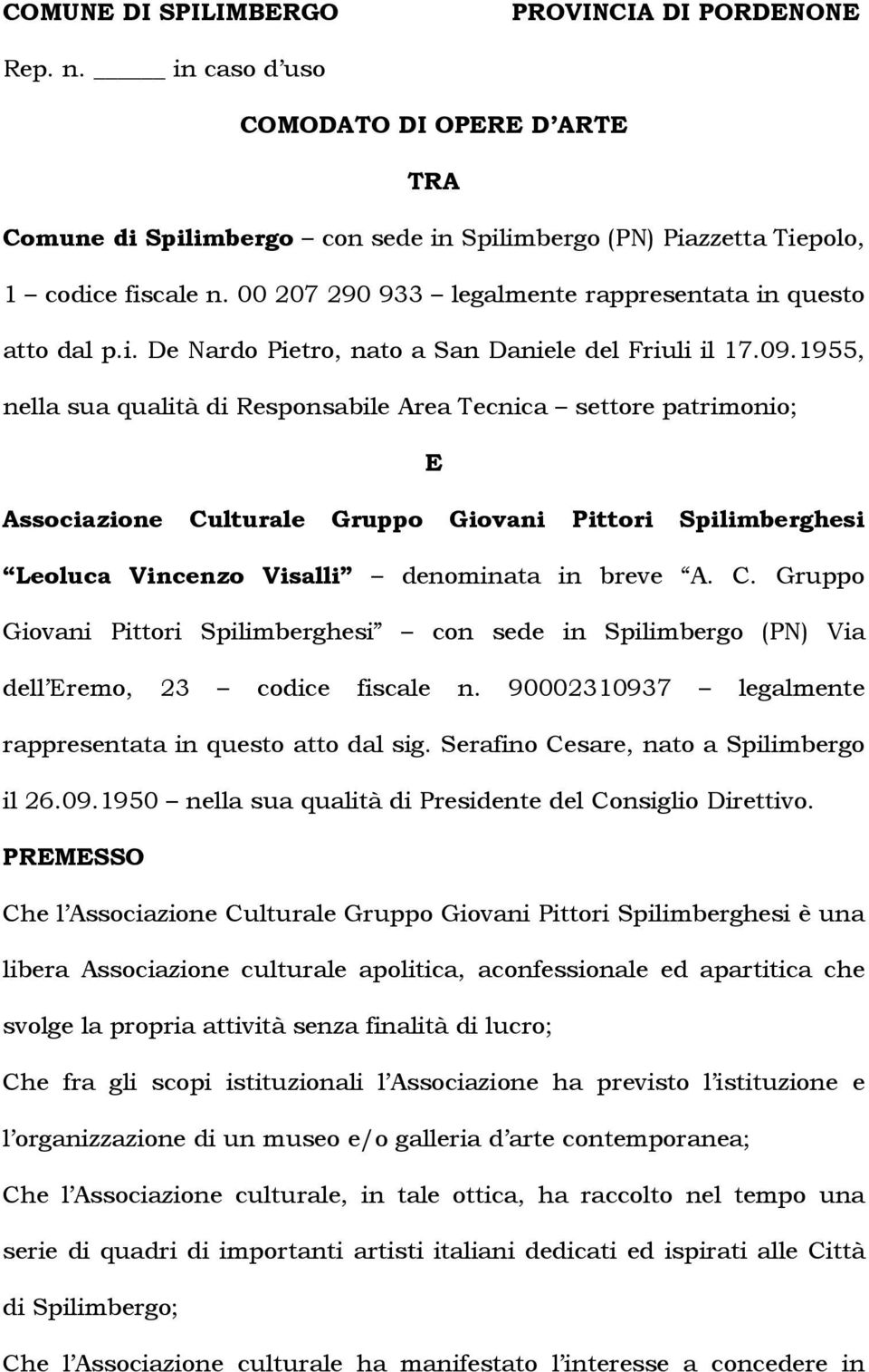 1955, nella sua qualità di Responsabile Area Tecnica settore patrimonio; E Associazione Culturale Gruppo Giovani Pittori Spilimberghesi Leoluca Vincenzo Visalli denominata in breve A. C. Gruppo Giovani Pittori Spilimberghesi con sede in Spilimbergo (PN) Via dell Eremo, 23 codice fiscale n.