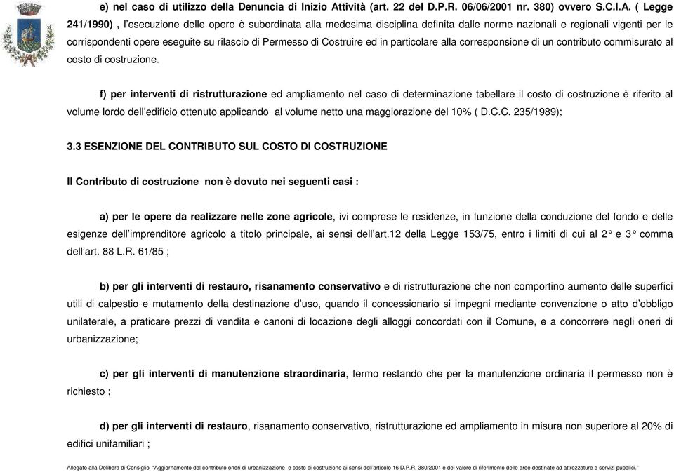 ( Legge 241/1990), l esecuzione delle opere è subordinata alla medesima disciplina definita dalle norme nazionali e regionali vigenti per le corrispondenti opere eseguite su rilascio di Permesso di