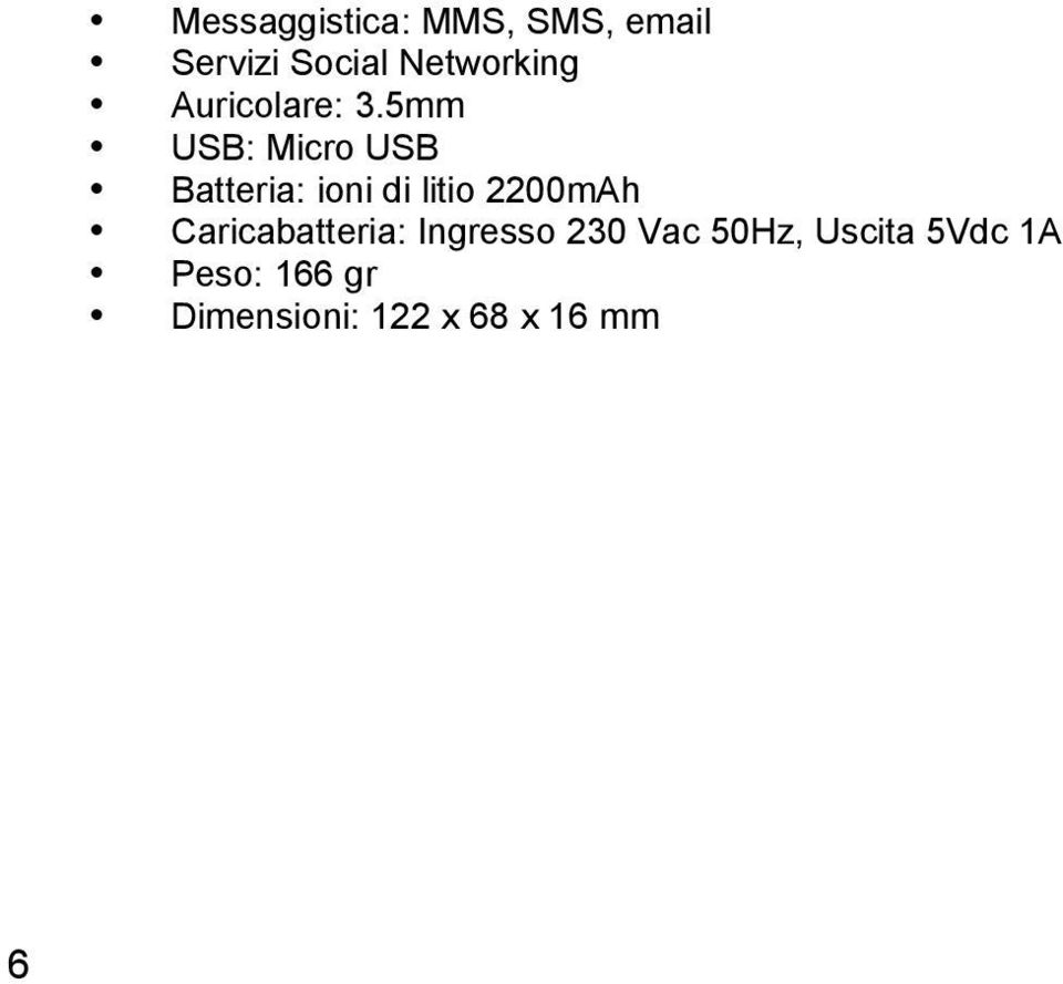 5mm USB: Micro USB Batteria: ioni di litio 2200mAh