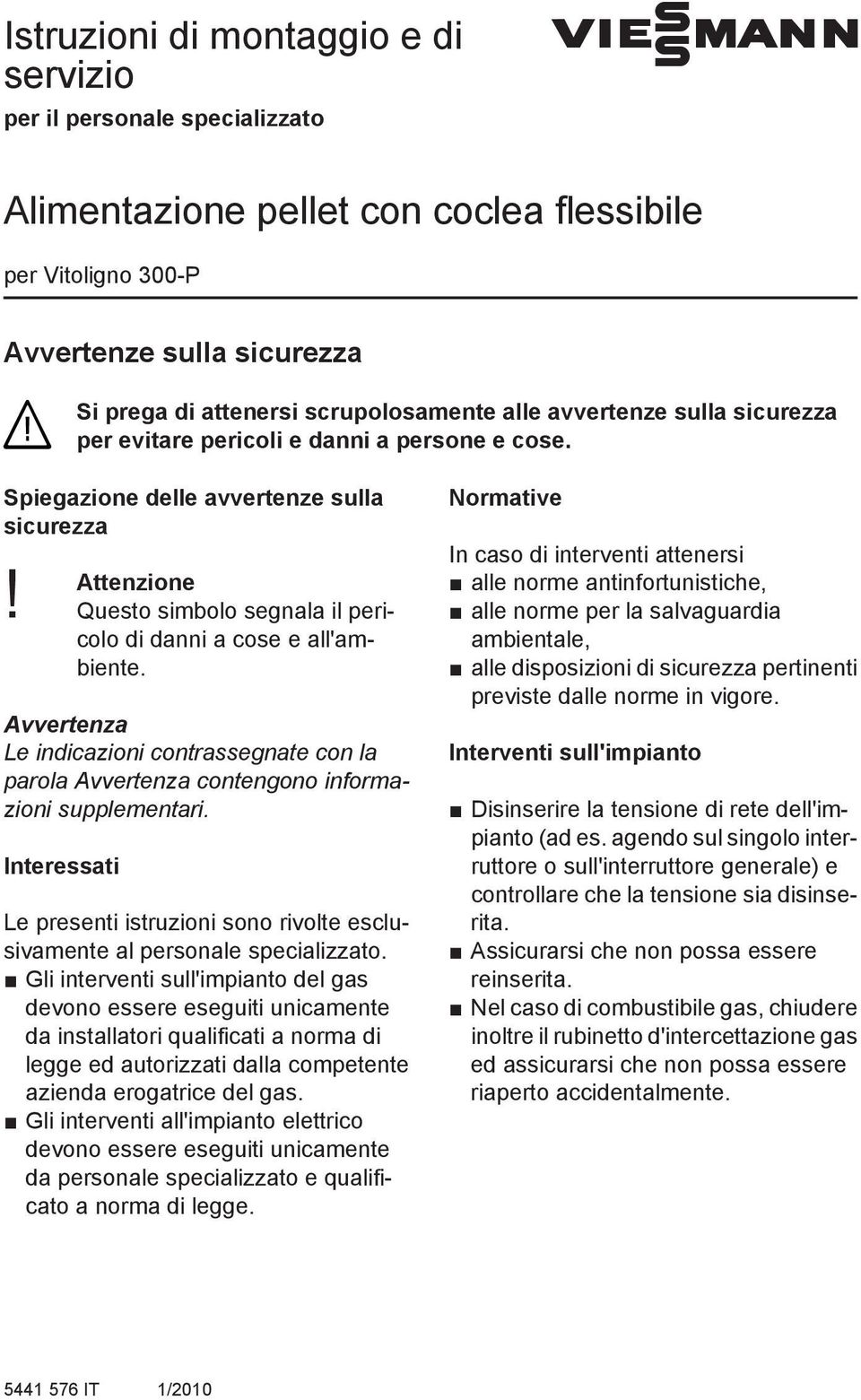 Questo simbolo segnala il pericolo di danni a cose e all'ambiente. Avvertenza Le indicazioni contrassegnate con la parola Avvertenza contengono informazioni supplementari.