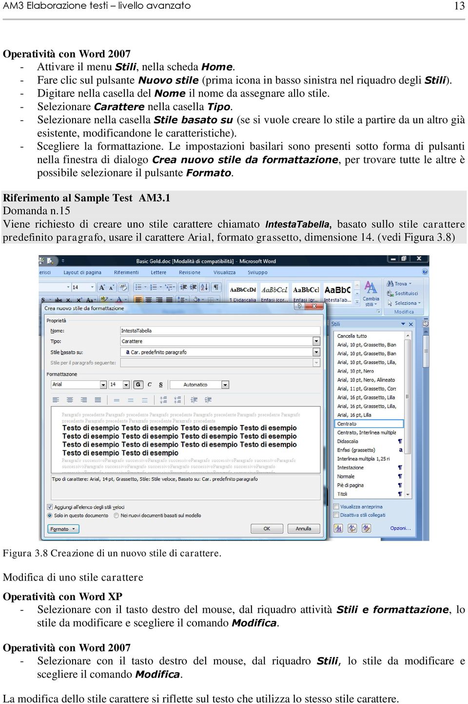 - Selezionare nella casella Stile basato su (se si vuole creare lo stile a partire da un altro già esistente, modificandone le caratteristiche). - Scegliere la formattazione.