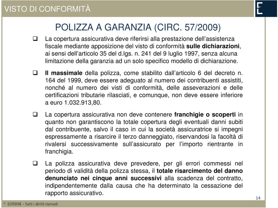 241 del 9 luglio 1997, senza alcuna limitazione della garanzia ad un solo specifico modello di dichiarazione. Il massimale della polizza, come stabilito dall articolo 6 del decreto n.