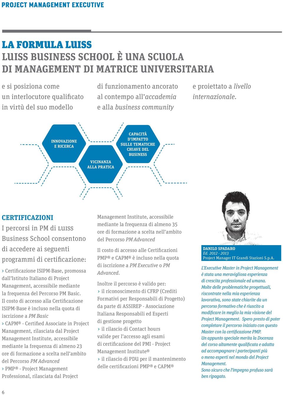 INNOVAZIONE E RICERCA VICINANZA ALLA PRATICA CAPACITÀ D IMPATTO SULLE TEMATICHE CHIAVE DEL BUSINESS CERTIFICAZIONI I percorsi in PM di LUISS Business School consentono di accedere ai seguenti