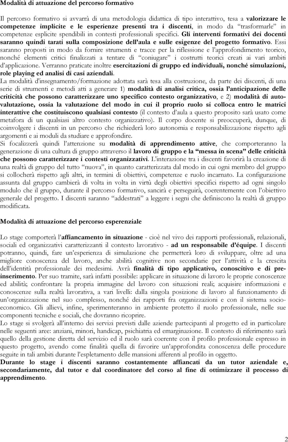 Gli interventi formativi dei docenti saranno quindi tarati sulla composizione dell aula e sulle esigenze del progetto formativo.