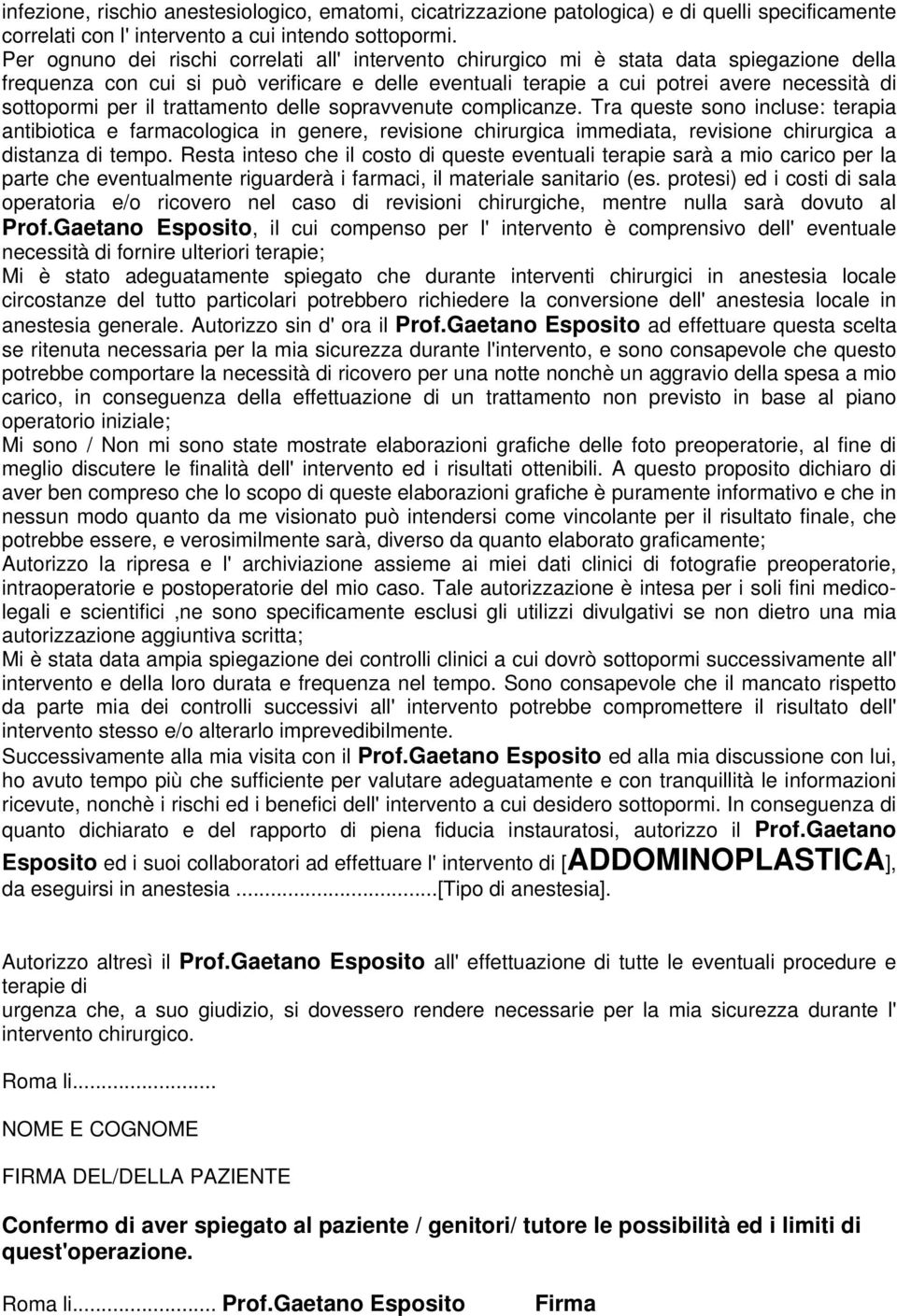 per il trattamento delle sopravvenute complicanze. Tra queste sono incluse: terapia antibiotica e farmacologica in genere, revisione chirurgica immediata, revisione chirurgica a distanza di tempo.