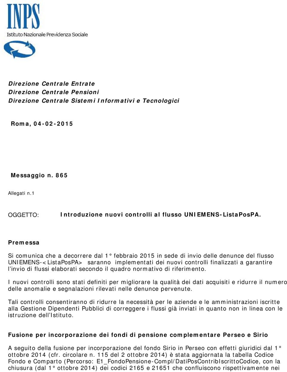 Premessa Si comunica che a decorrere dal 1 febbraio 2015 in sede di invio delle denunce del flusso UNIEMENS-<ListaPosPA> saranno implementati dei nuovi controlli finalizzati a garantire l invio di