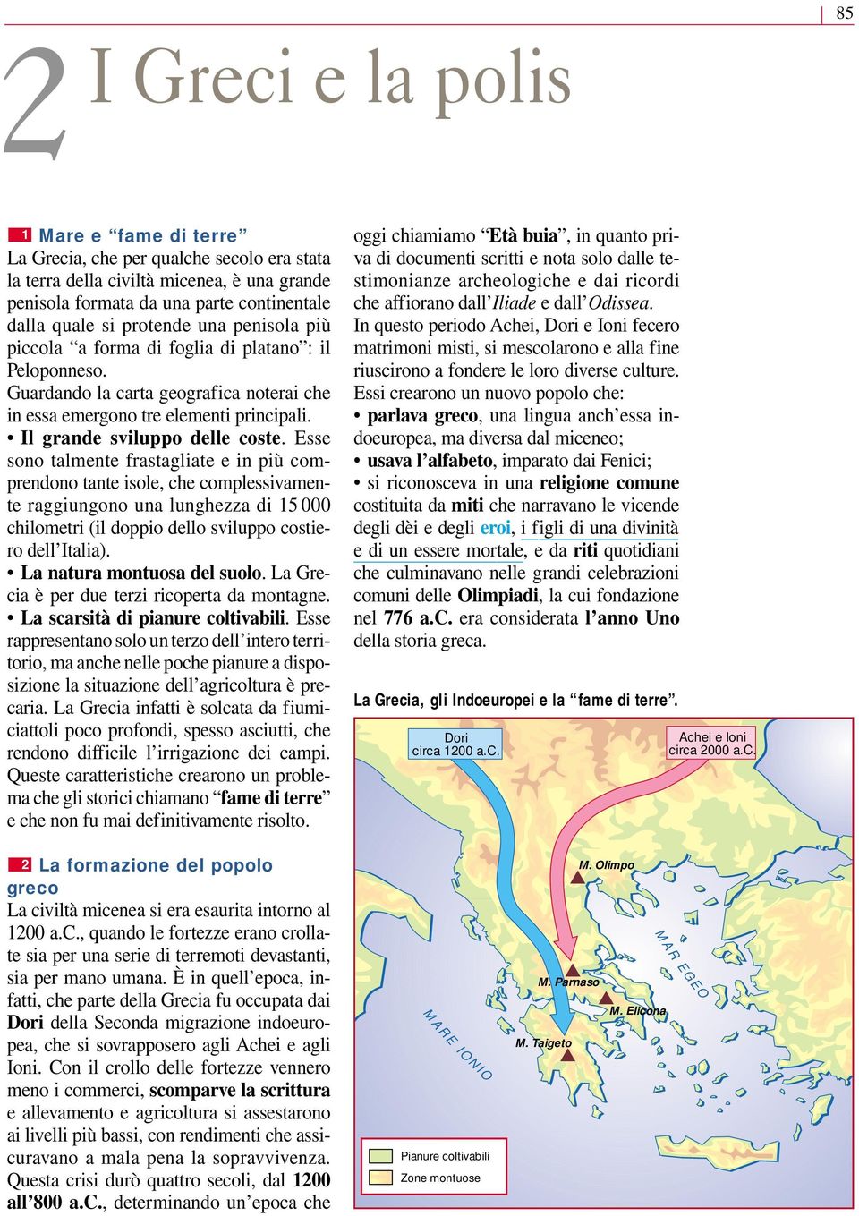 dalla quale si protende una penisola più In questo periodo Achei, Dori e Ioni fecero piccola a forma di foglia di platano : il matrimoni misti, si mescolarono e alla fine Peloponneso.