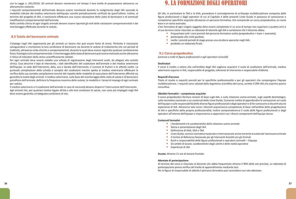 quest ultimo. Inoltre, al termine del progetto di IAA, è necessario effettuare una nuova valutazione dello stato di benessere e di eventuali modificazioni comportamentali dell animale.