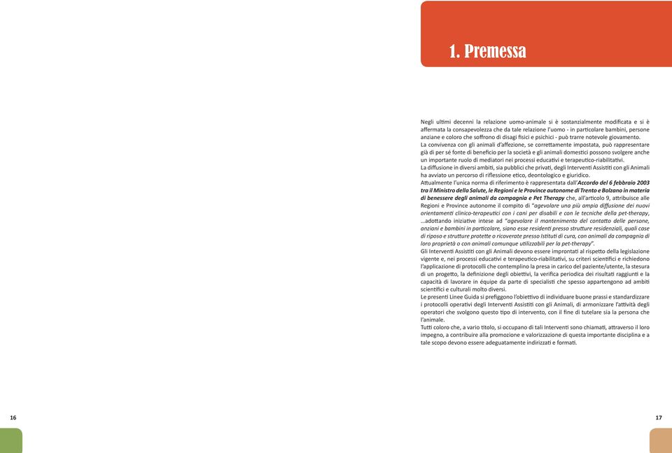 La convivenza con gli animali d affezione, se correttamente impostata, può rappresentare già di per sé fonte di beneficio per la società e gli animali domestici possono svolgere anche un importante