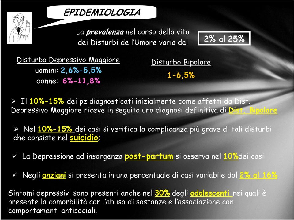 Bipolare Nel 10%-15% dei casi si verifica la complicanza più grave di tali disturbi che consiste nel suicidio; La Depressione ad insorgenza post-partum si osserva nel 10%dei casi Negli