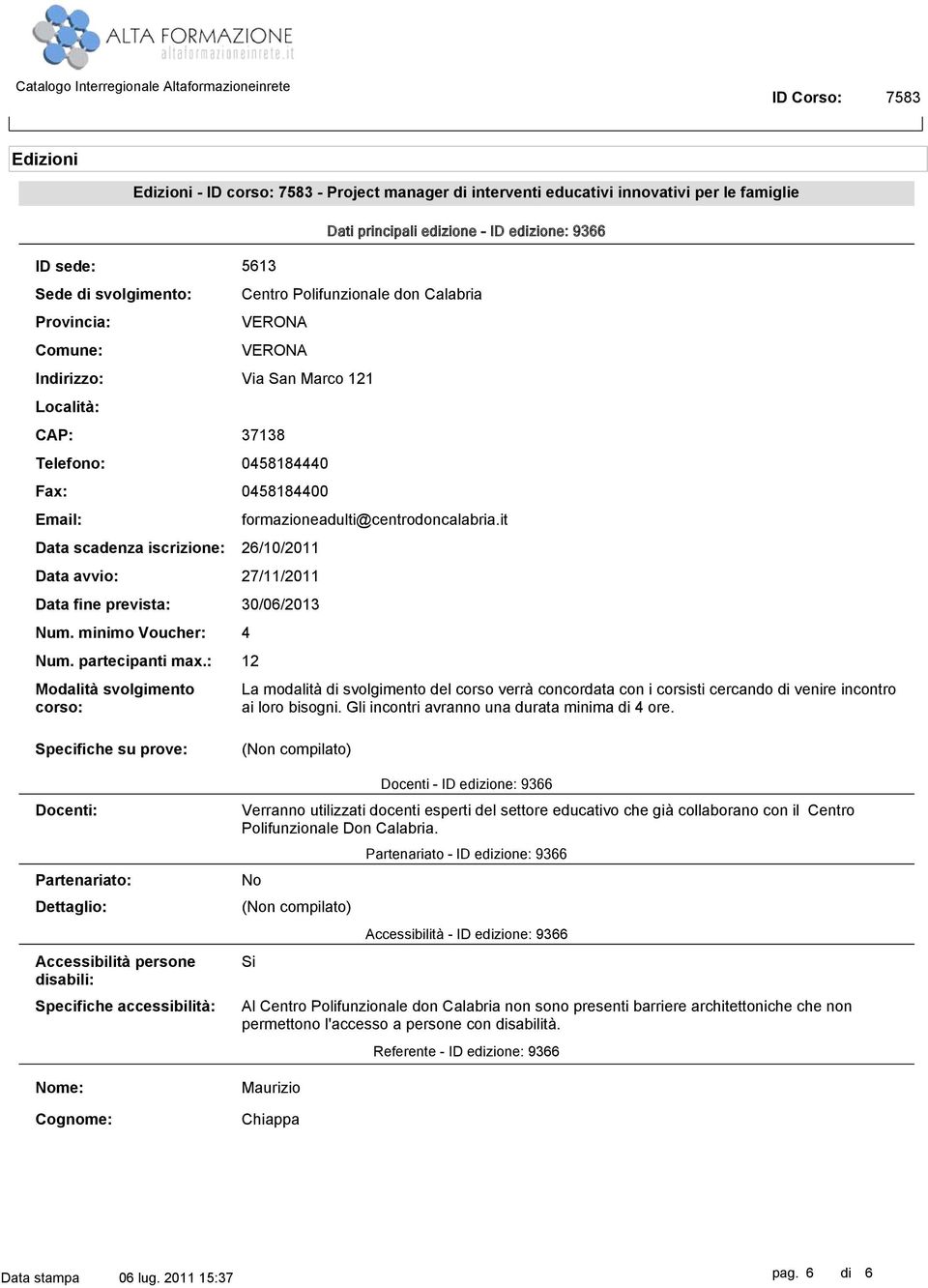 it 26/10/2011 Data avvio: 27/11/2011 Data fine prevista: 30/06/2013 Num. minimo Voucher: 4 Num. partecipanti max.