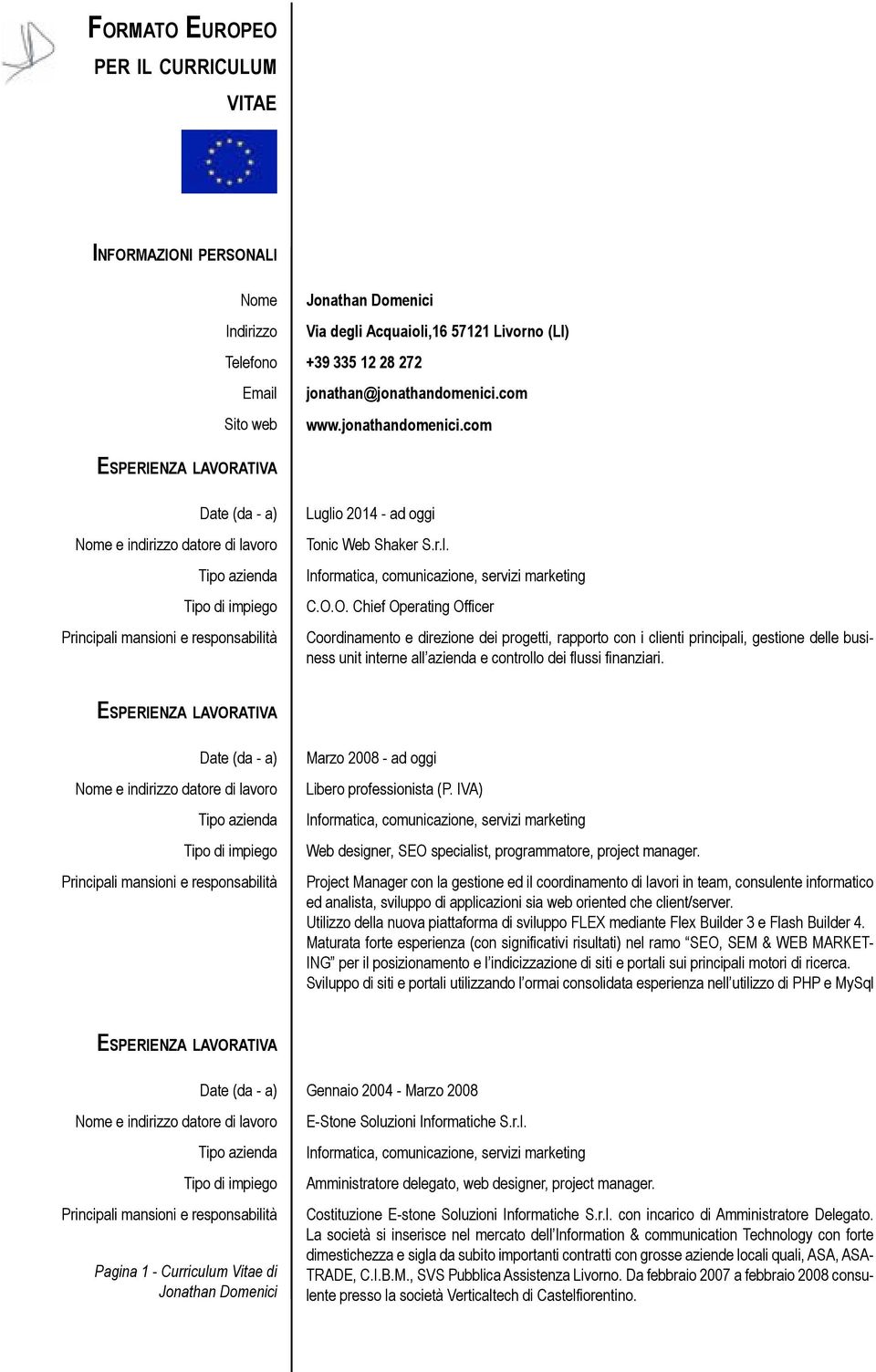 O. Chief Operating Officer Coordinamento e direzione dei progetti, rapporto con i clienti principali, gestione delle business unit interne all azienda e controllo dei flussi finanziari.