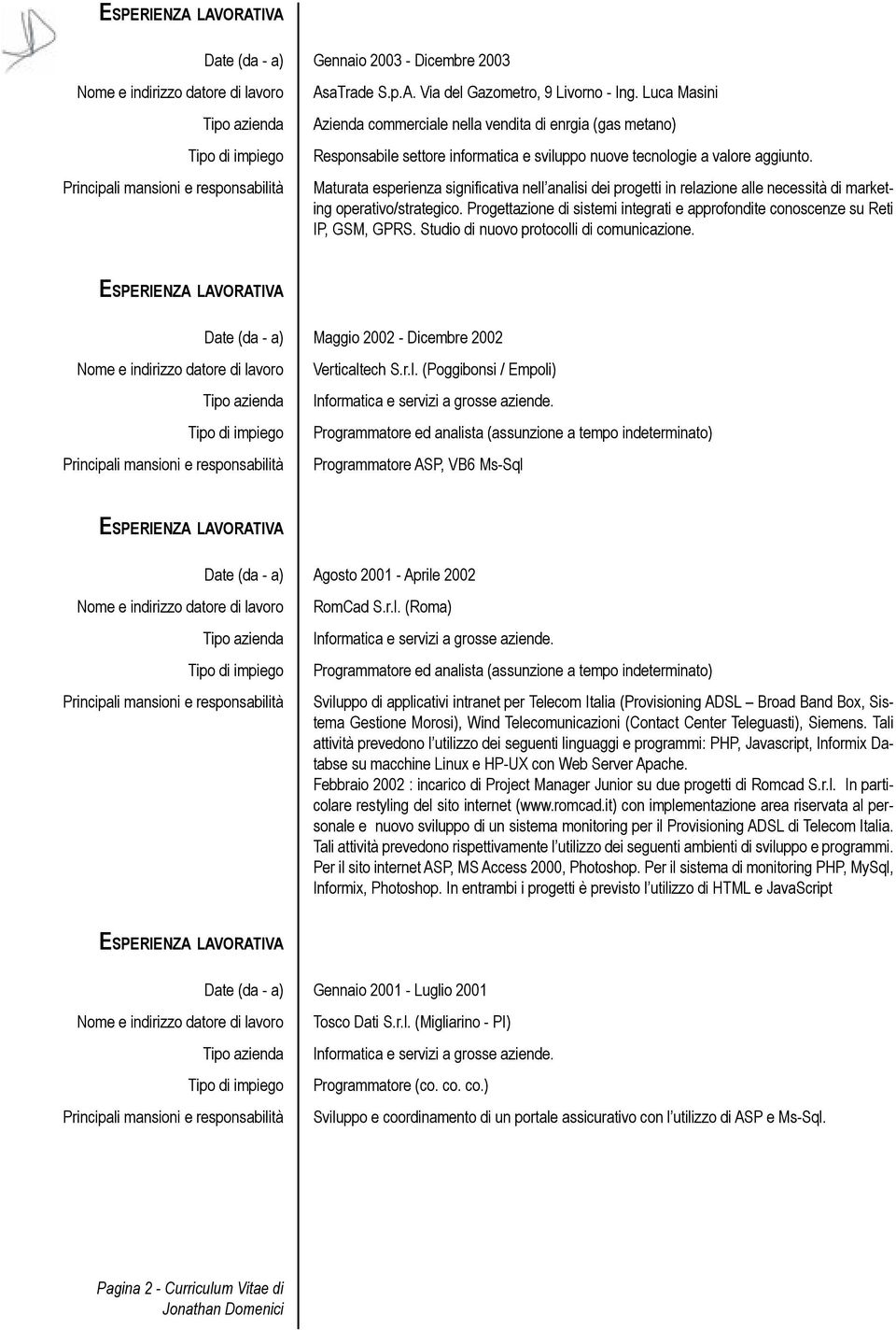 Maturata esperienza significativa nell analisi dei progetti in relazione alle necessità di marketing operativo/strategico.