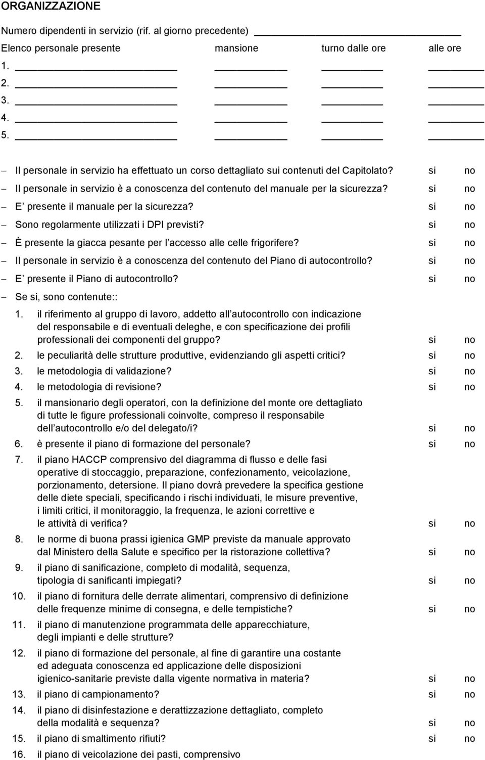 si no E presente il manuale per la sicurezza? si no Sono regolarmente utilizzati i DPI previsti? si no È presente la giacca pesante per l accesso alle celle frigorifere?