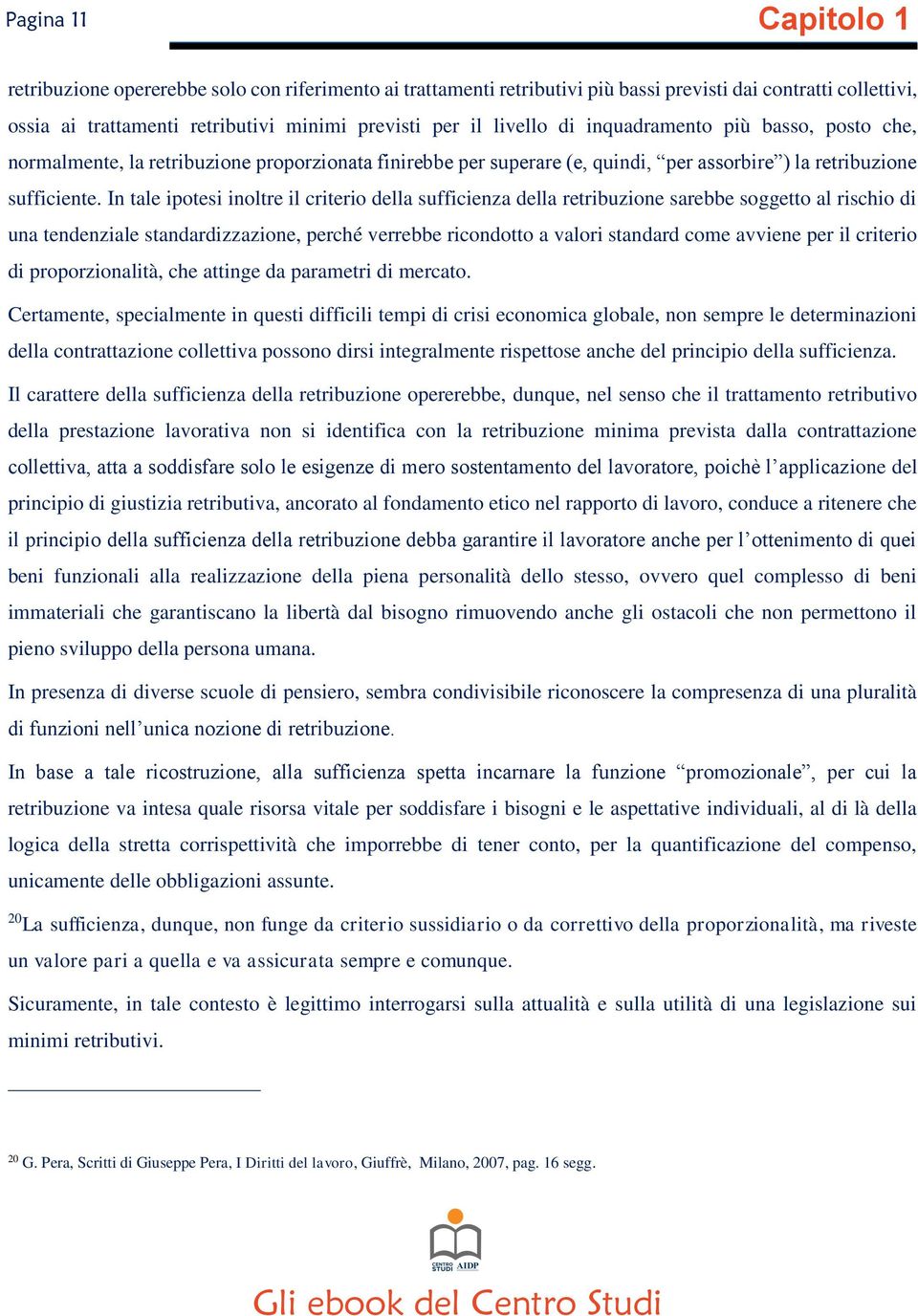 In tale ipotesi inoltre il criterio della sufficienza della retribuzione sarebbe soggetto al rischio di una tendenziale standardizzazione, perché verrebbe ricondotto a valori standard come avviene