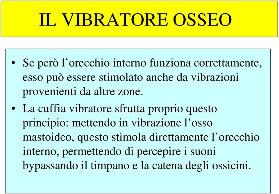 La cuffia vibratore sfrutta proprio questo principio: mettendo in vibrazione l osso