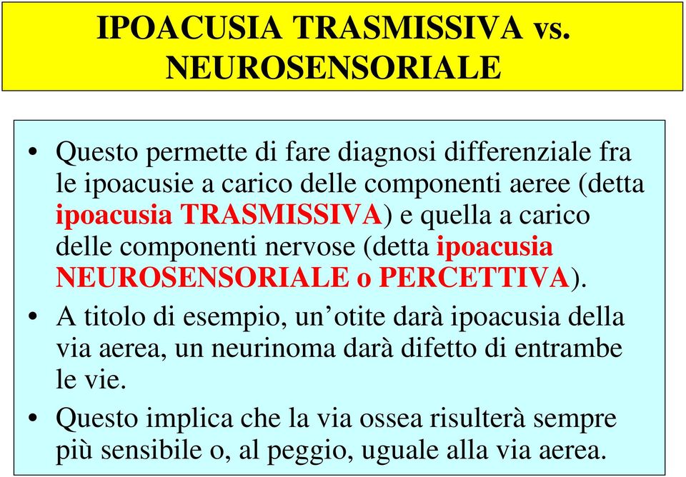 (detta ipoacusia TRASMISSIVA) e quella a carico delle componenti nervose (detta ipoacusia NEUROSENSORIALE o