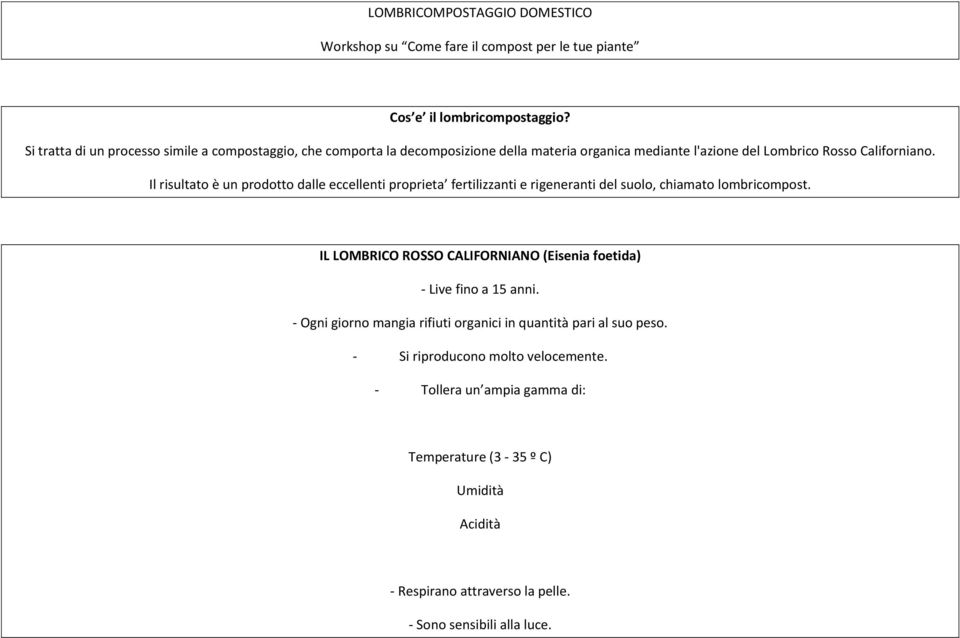 Il risultato è un prodotto dalle eccellenti proprieta fertilizzanti e rigeneranti del suolo, chiamato lombricompost.