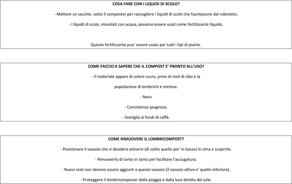 COME FACCIO A SAPERE CHE IL COMPOST E PRONTO ALL USO? - Il materiale appare di colore scuro, privo di resti di cibo e la popolazione di lombrichi è minima. - Nero - Consistenza spugnosa.