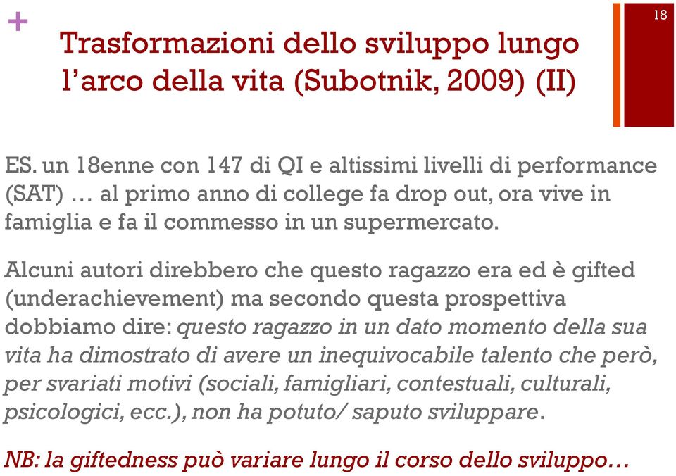 Alcuni autori direbbero che questo ragazzo era ed è gifted (underachievement) ma secondo questa prospettiva dobbiamo dire: questo ragazzo in un dato momento della