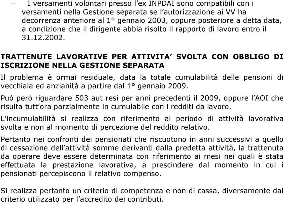 TRATTENUTE LAVORATIVE PER ATTIVITA SVOLTA CON OBBLIGO DI ISCRIZIONE NELLA GESTIONE SEPARATA Il problema è ormai residuale, data la totale cumulabilità delle pensioni di vecchiaia ed anzianità a