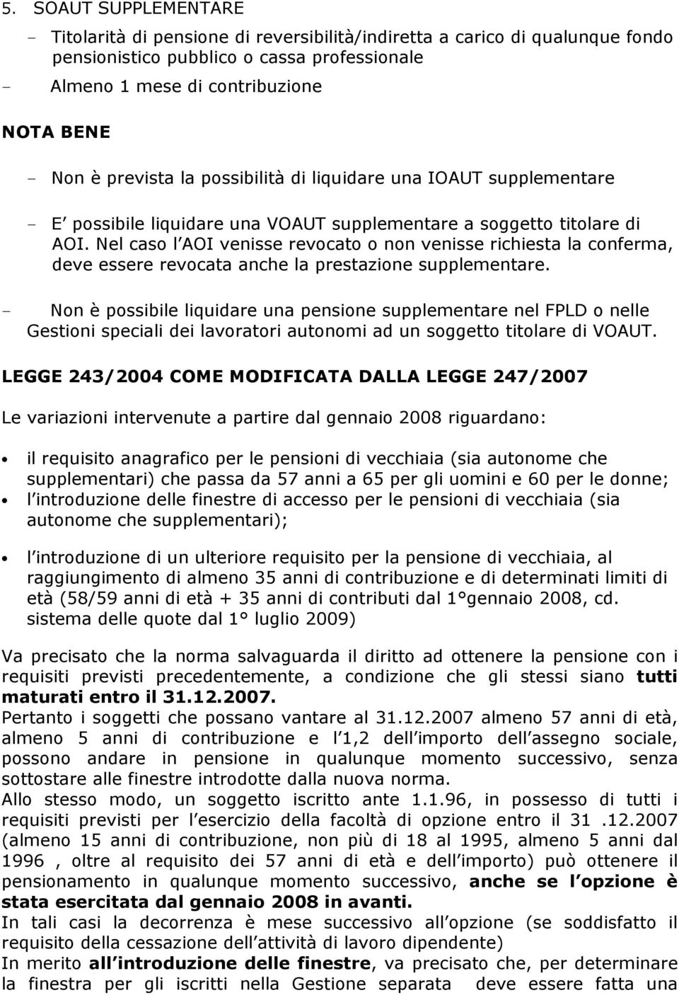 Nel caso l AOI venisse revocato o non venisse richiesta la conferma, deve essere revocata anche la prestazione supplementare.