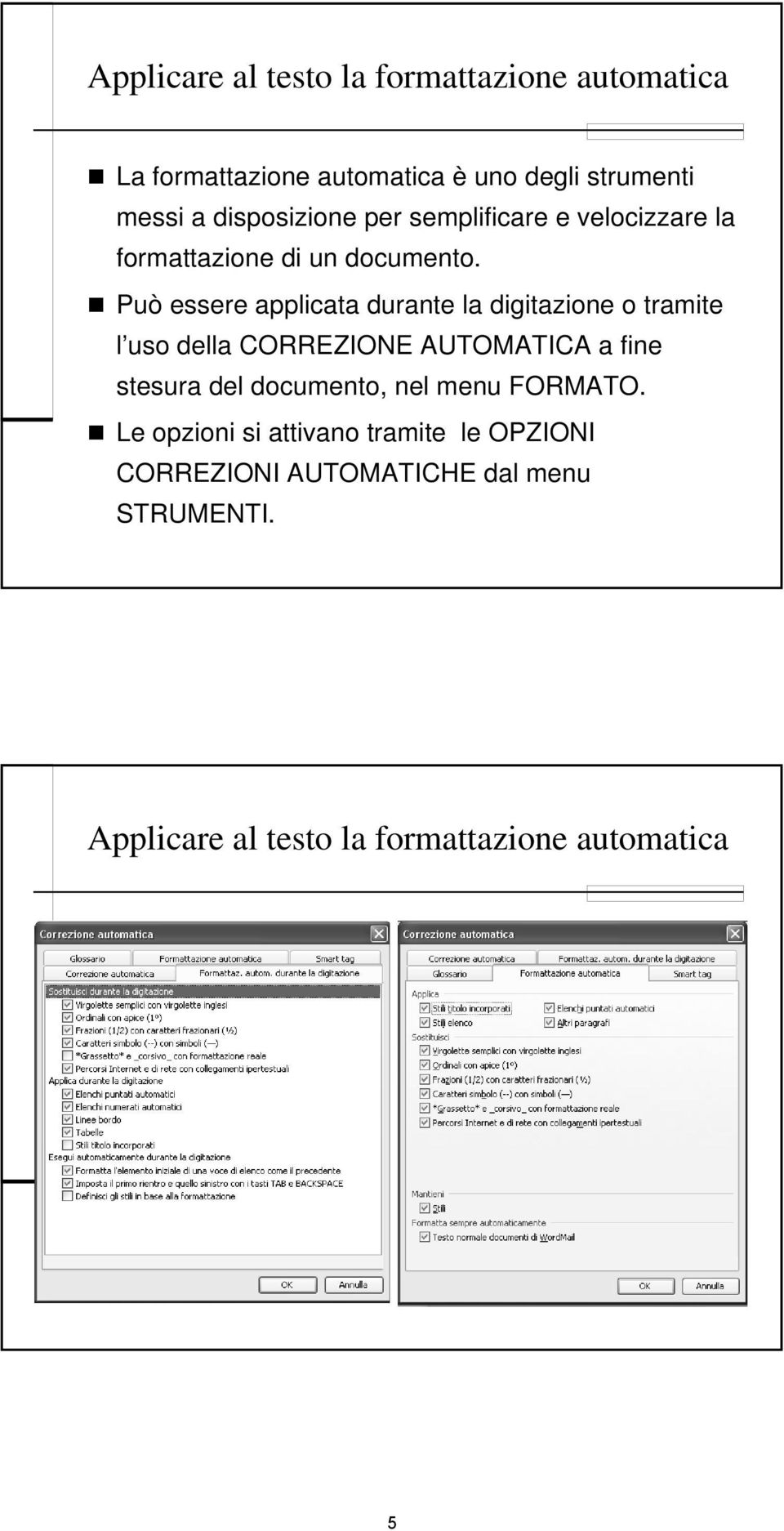 Può essere applicata durante la digitazione o tramite l uso della CORREZIONE AUTOMATICA a fine stesura del