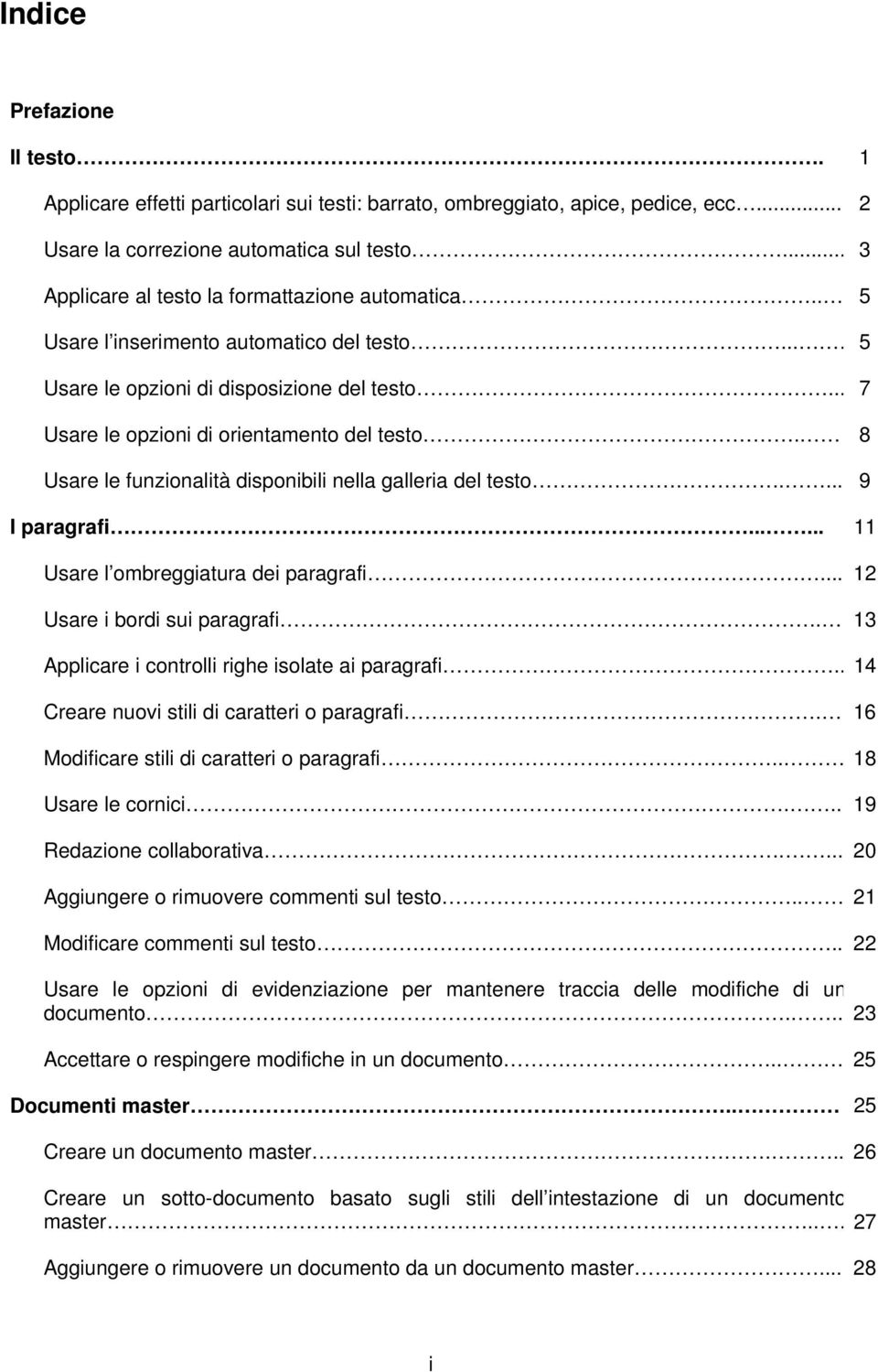 8 Usare le funzionalità disponibili nella galleria del testo.... 9 I paragrafi...... 11 Usare l ombreggiatura dei paragrafi... 12 Usare i bordi sui paragrafi.