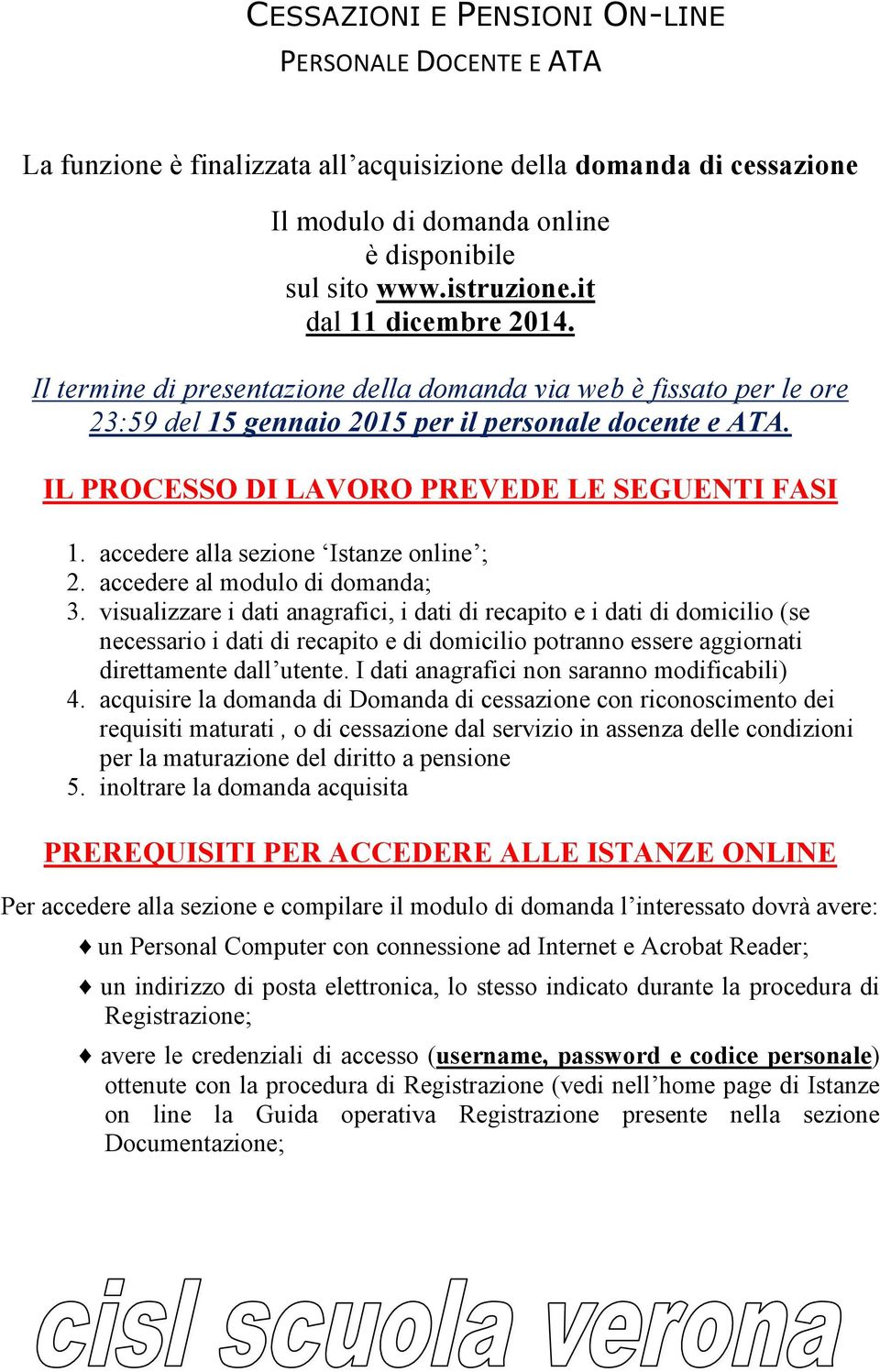 IL PROCESSO DI LAVORO PREVEDE LE SEGUENTI FASI 1. accedere alla sezione Istanze online ; 2. accedere al modulo di domanda; 3.