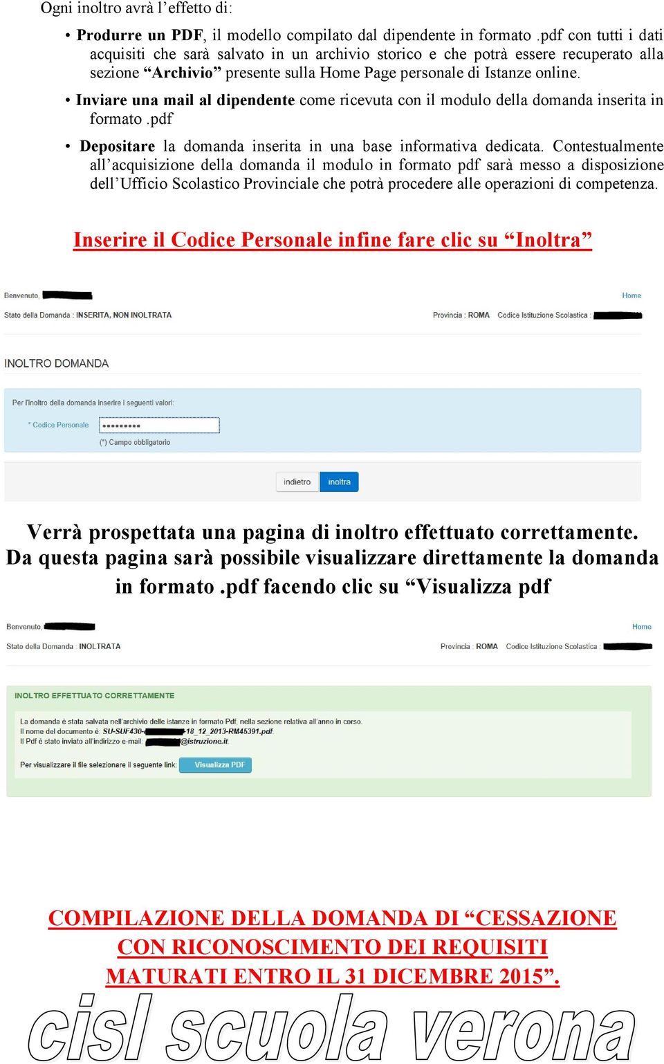 Inviare una mail al dipendente come ricevuta con il modulo della domanda inserita in formato.pdf Depositare la domanda inserita in una base informativa dedicata.