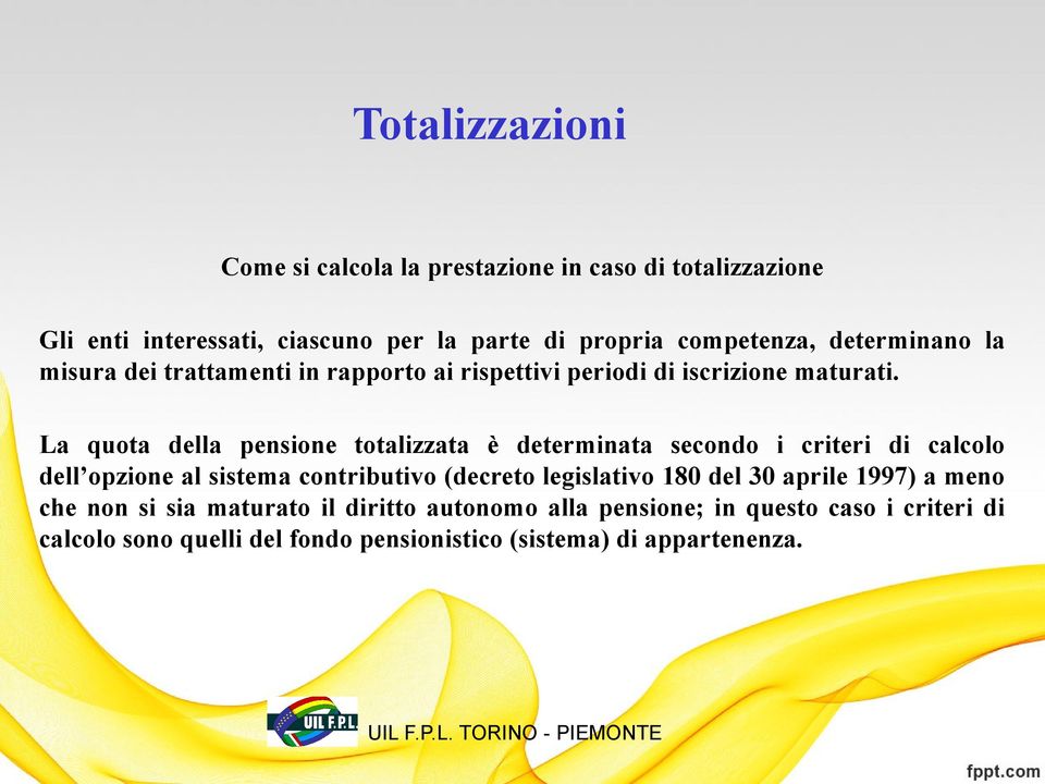 La quota della pensione totalizzata è determinata secondo i criteri di calcolo dell opzione al sistema contributivo (decreto legislativo