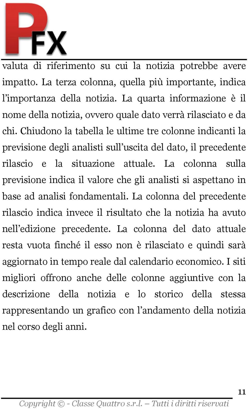 Chiudono la tabella le ultime tre colonne indicanti la previsione degli analisti sull uscita del dato, il precedente rilascio e la situazione attuale.