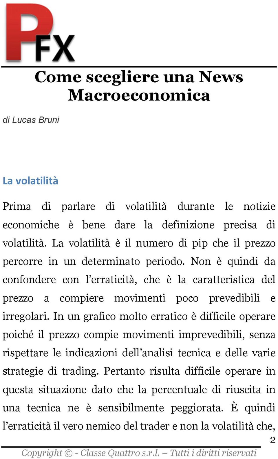 Non è quindi da confondere con l erraticità, che è la caratteristica del prezzo a compiere movimenti poco prevedibili e irregolari.