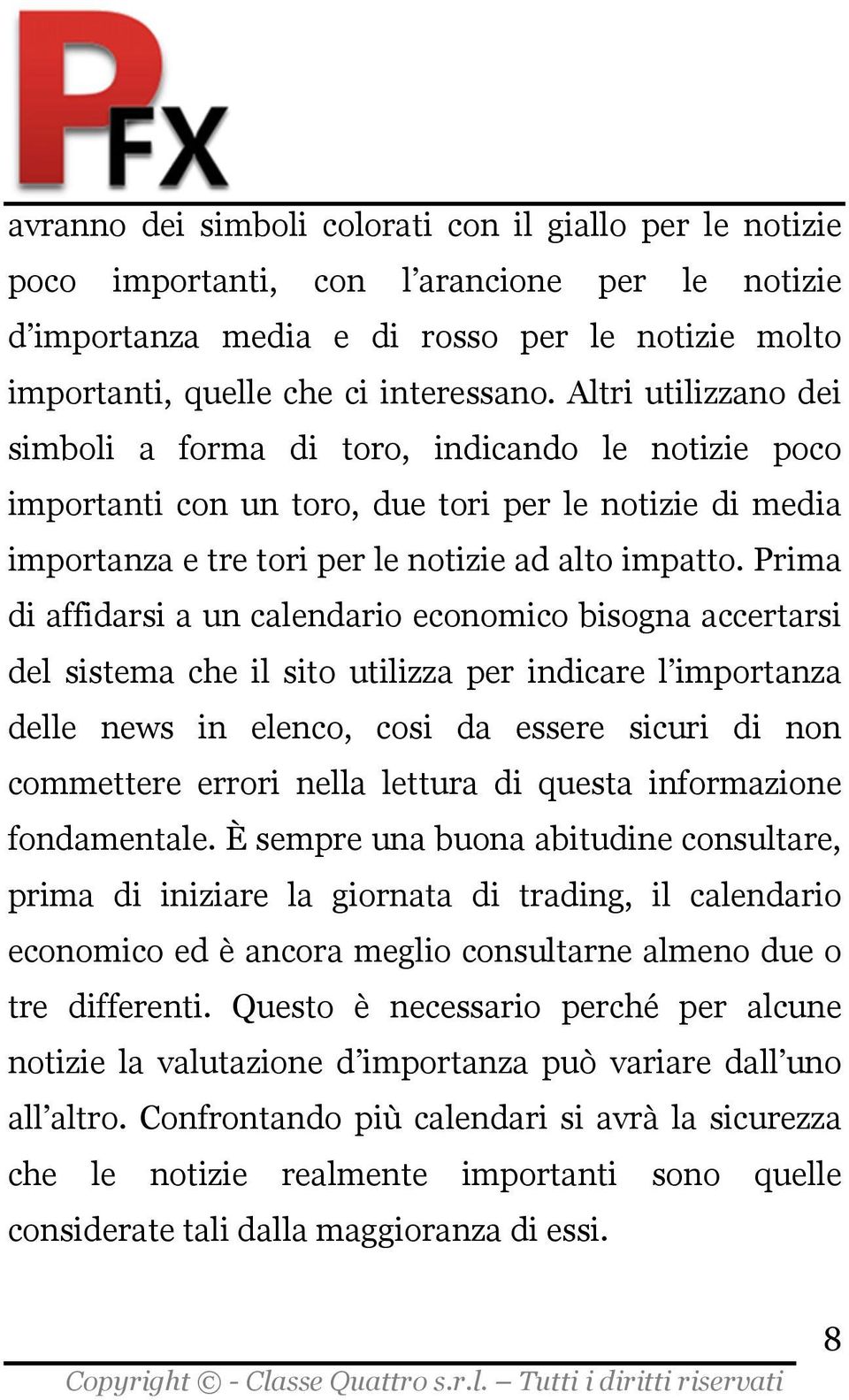 Prima di affidarsi a un calendario economico bisogna accertarsi del sistema che il sito utilizza per indicare l importanza delle news in elenco, cosi da essere sicuri di non commettere errori nella