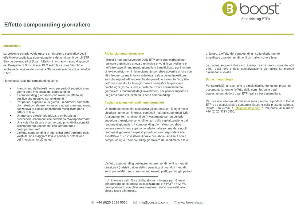 I fattori essenziali del compounding sono; I rendimenti dell investimento per periodi superiori a un giorno sono influenzati dal compounding Il compounding giornaliero può avere un effetto sia