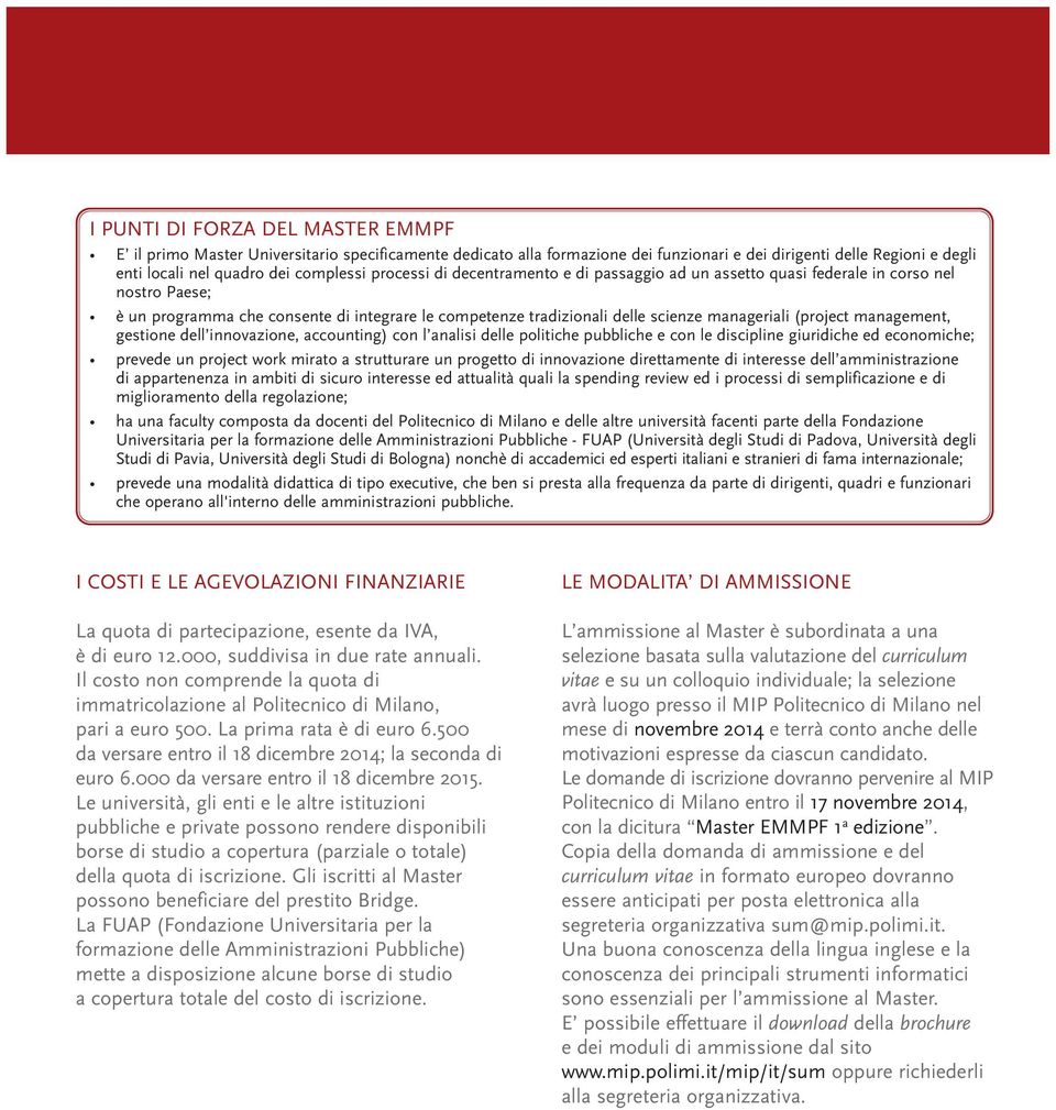 management, gestione dell innovazione, accounting) con l analisi delle politiche pubbliche e con le discipline giuridiche ed economiche; prevede un project work mirato a strutturare un progetto di