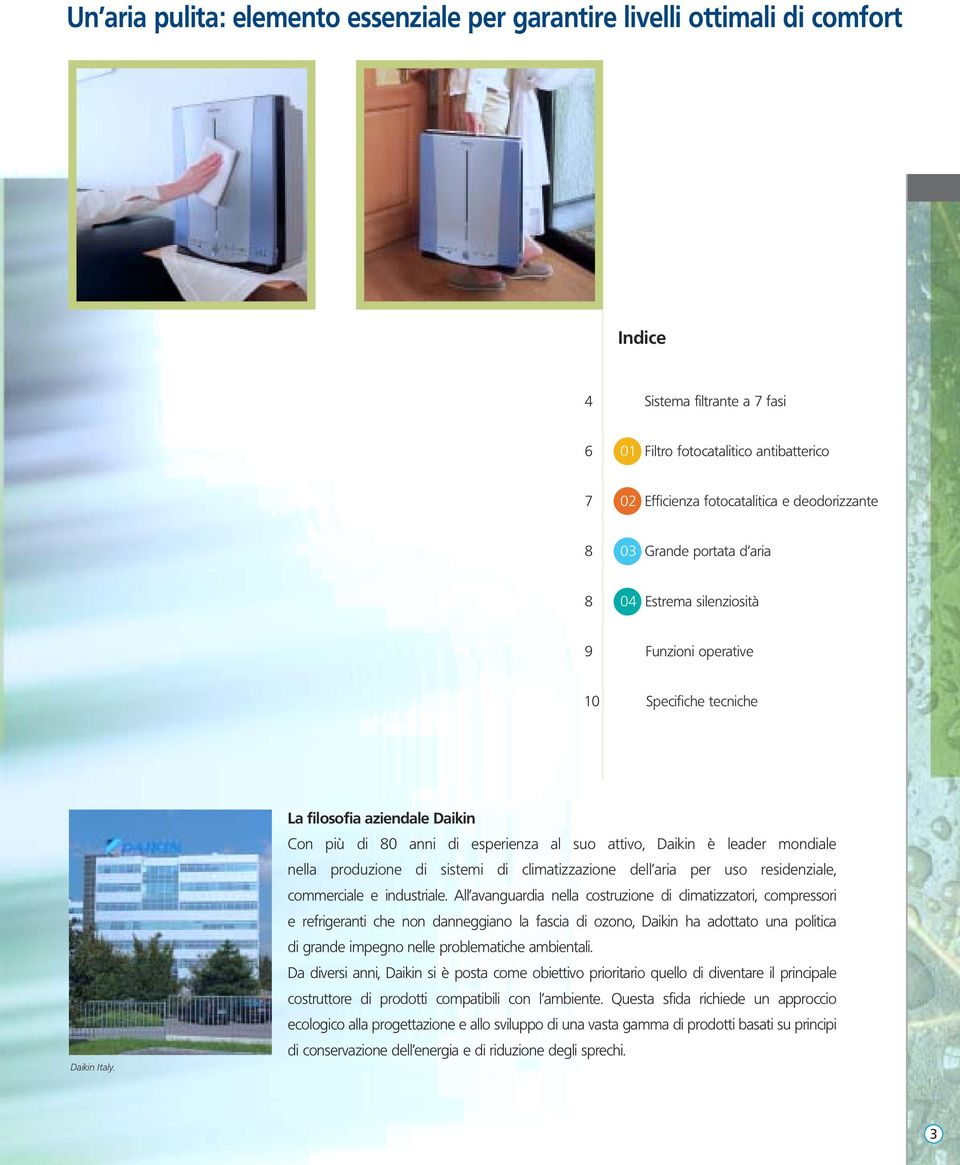 La filosofia aziendale Daikin Con più di 80 anni di esperienza al suo attivo, Daikin è leader mondiale nella produzione di sistemi di climatizzazione dell aria per uso residenziale, commerciale e