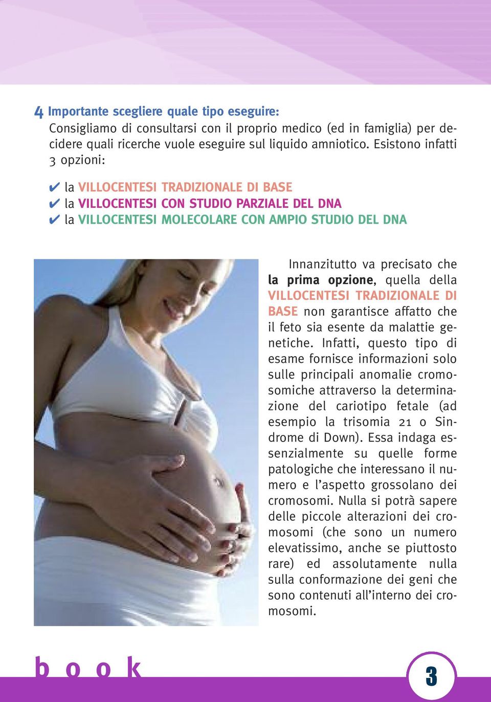 opzione, quella della VILLOCENTESI TRADIZIONALE DI BASE non garantisce affatto che il feto sia esente da malattie genetiche.