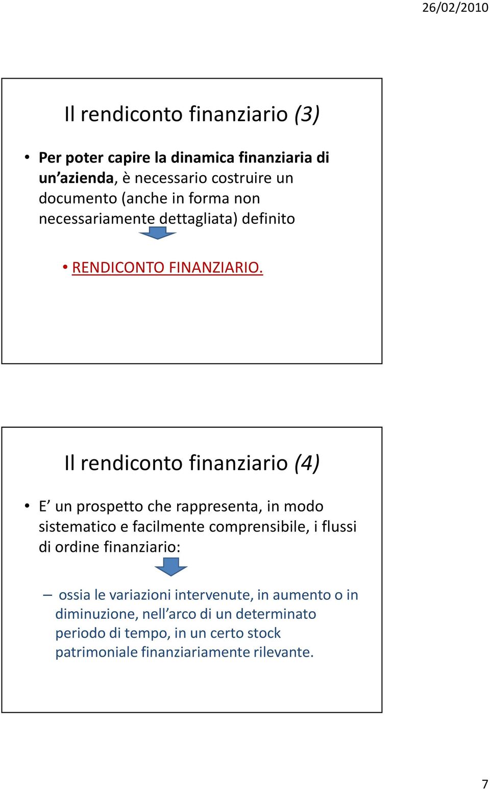 Il rendiconto finanziario (4) E un prospetto che rappresenta, in modo sistematico e facilmente comprensibile, i flussi di ordine