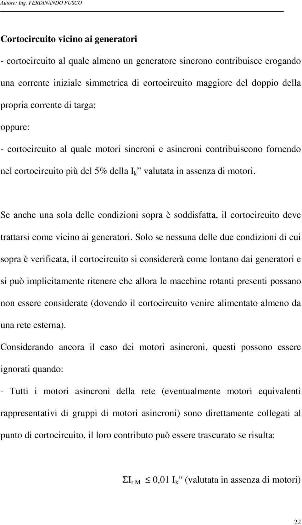 Se anche una sola delle condizioni sopra è soddisfatta, il cortocircuito deve trattarsi come vicino ai generatori.