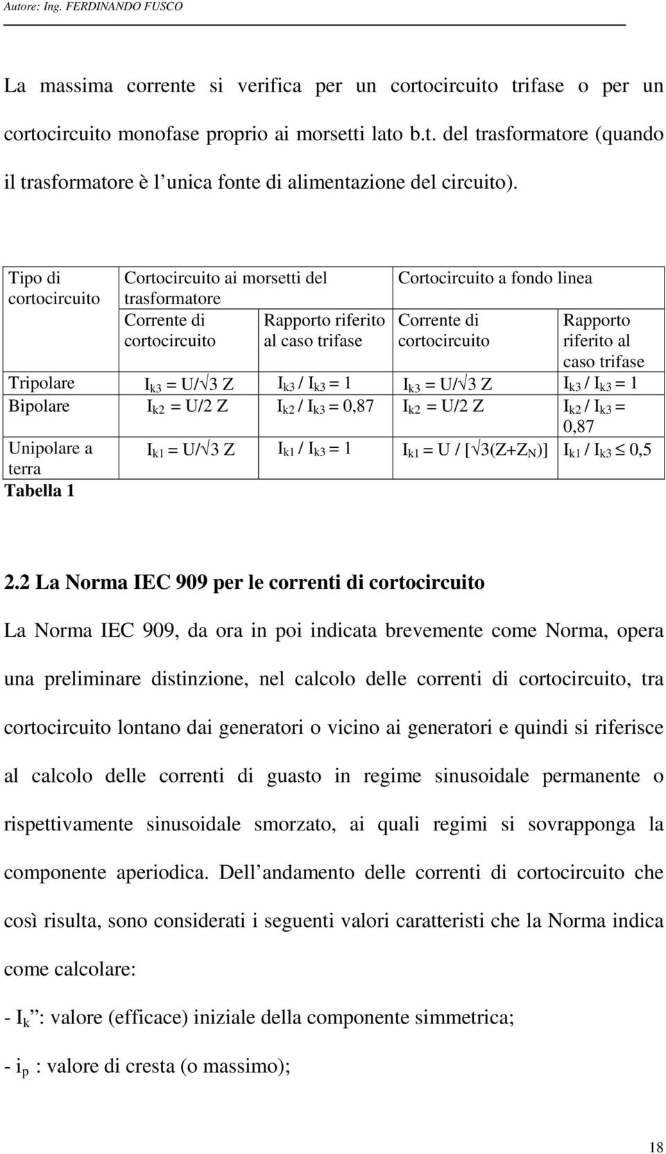 al caso trifase Tripolare I k3 = U/ 3 Z I k3 / I k3 = 1 I k3 = U/ 3 Z I k3 / I k3 = 1 Bipolare I k2 = U/2 Z I k2 / I k3 = 0,87 I k2 = U/2 Z I k2 / I k3 = 0,87 Unipolare a terra Tabella 1 I k1 = U/ 3