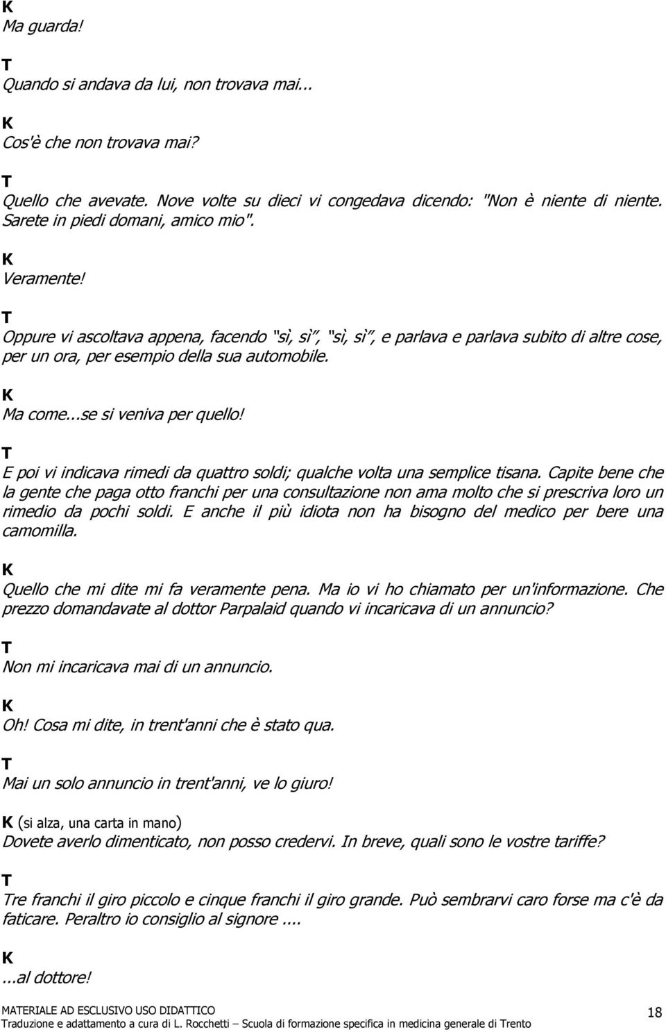 ..se si veniva per quello! E poi vi indicava rimedi da quattro soldi; qualche volta una semplice tisana.