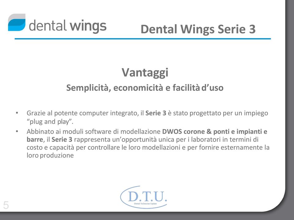 Abbinato ai moduli software di modellazione DWOS corone & ponti e impianti e barre, il Serie 3 rappresenta