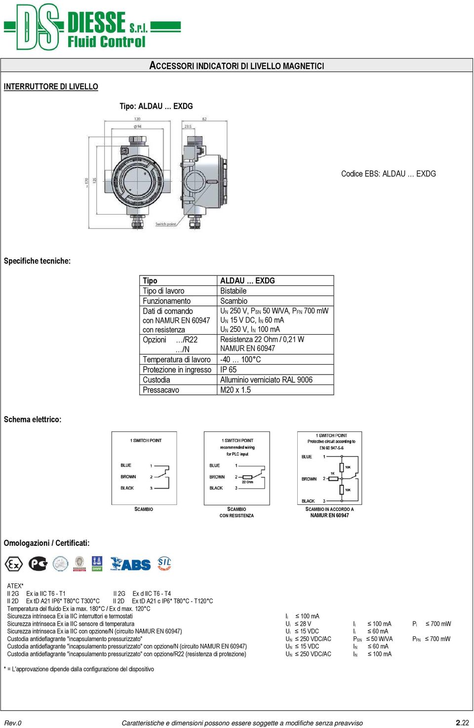 5 CON RESISTENZA IN ACCORDO A ATEX* II 2G Ex ia IIC T6 - T1 II 2G Ex d IIC T6 - T4 II 2D Ex td A21 IP6* T80 C T300 C II 2D Ex td A21 c IP6* T80 C - T120 C Temperatura del fluido Ex ia max.