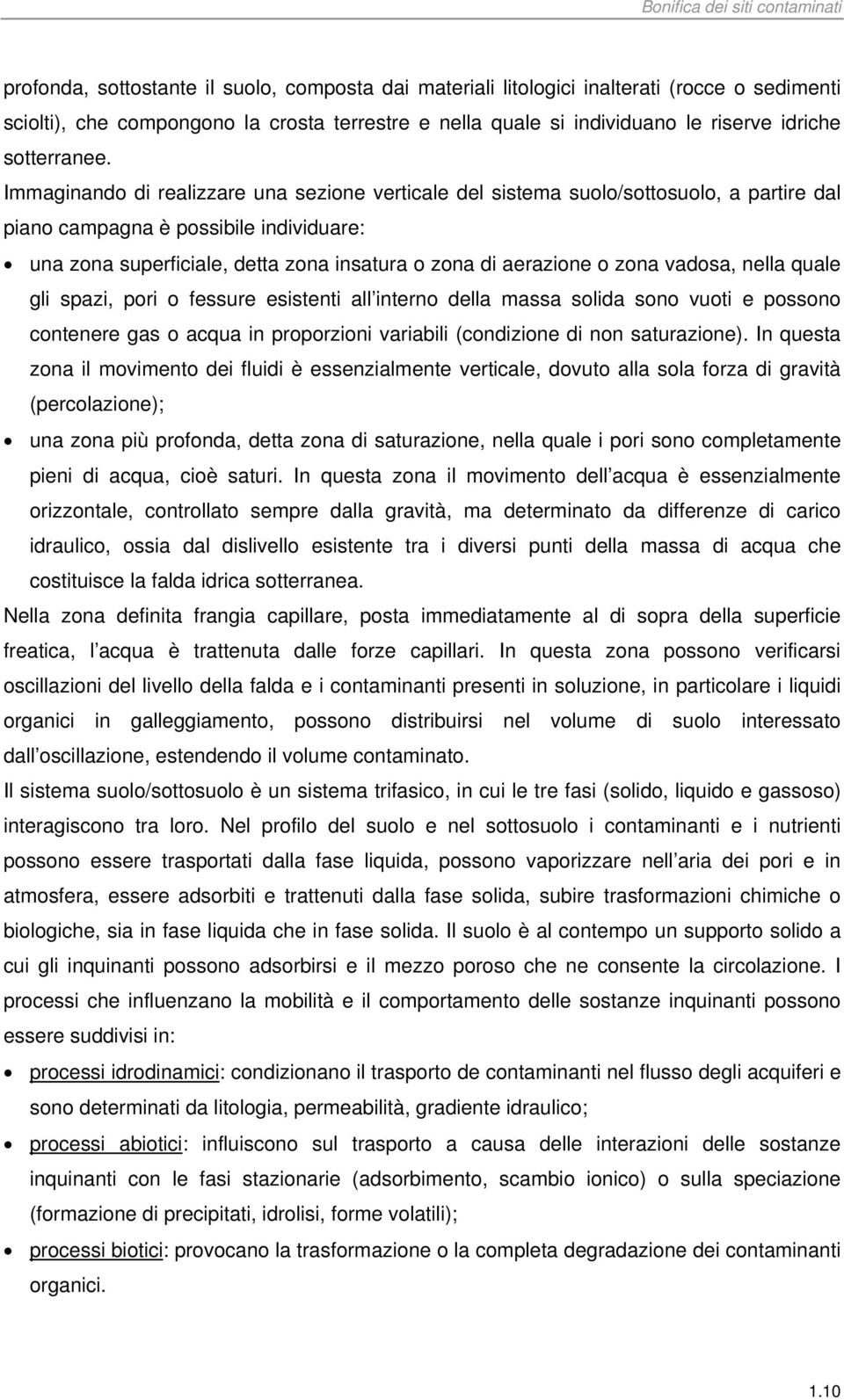 Immaginando di realizzare una sezione verticale del sistema suolo/sottosuolo, a partire dal piano campagna è possibile individuare: una zona superficiale, detta zona insatura o zona di aerazione o