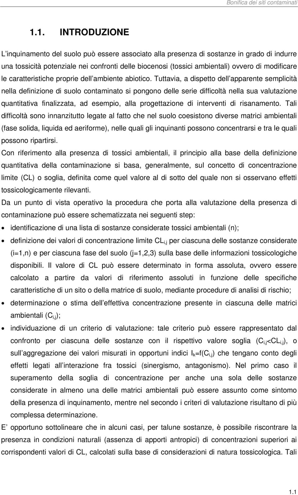 Tuttavia, a dispetto dell apparente semplicità nella definizione di suolo contaminato si pongono delle serie difficoltà nella sua valutazione quantitativa finalizzata, ad esempio, alla progettazione