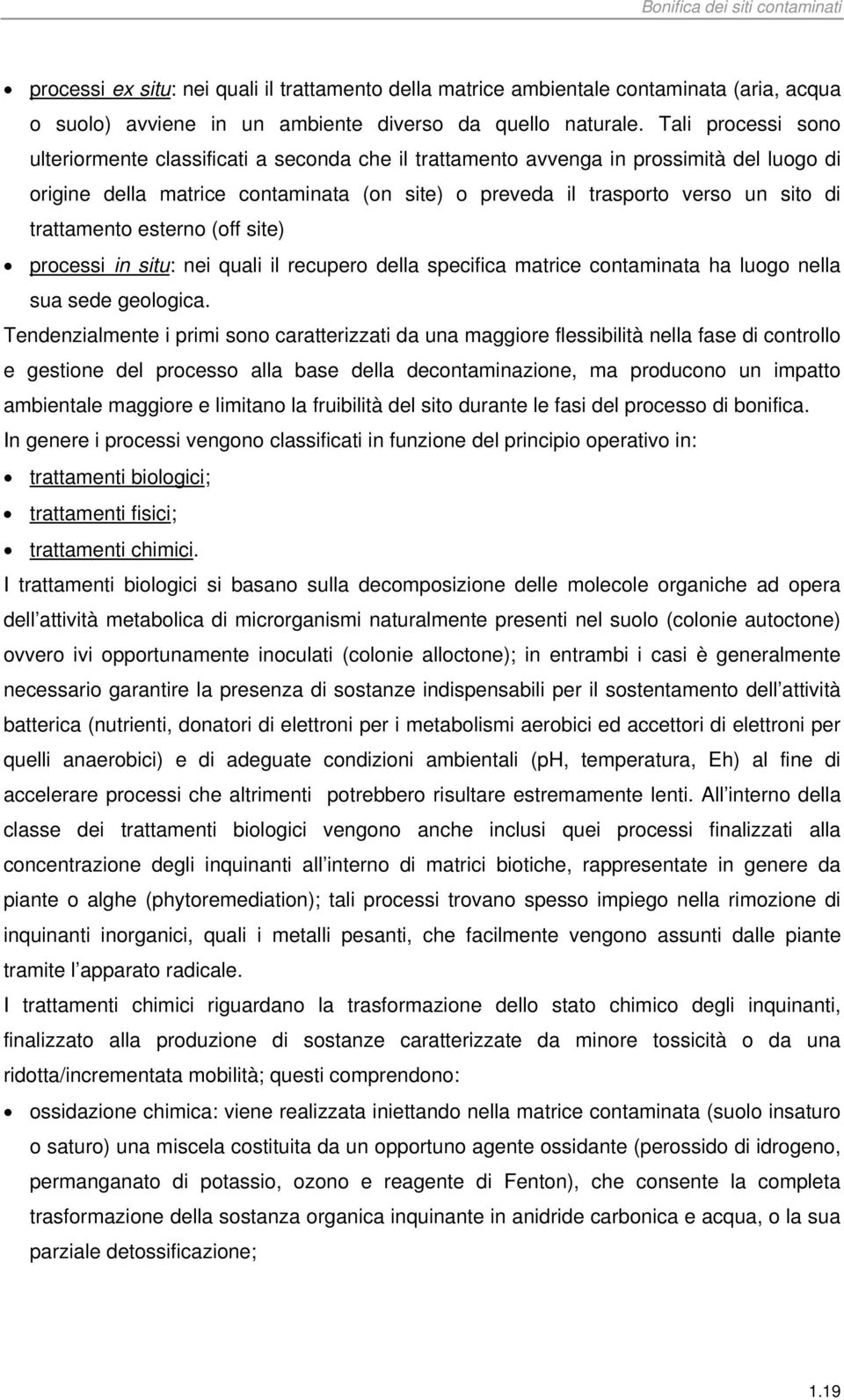 trattamento esterno (off site) processi in situ: nei quali il recupero della specifica matrice contaminata ha luogo nella sua sede geologica.