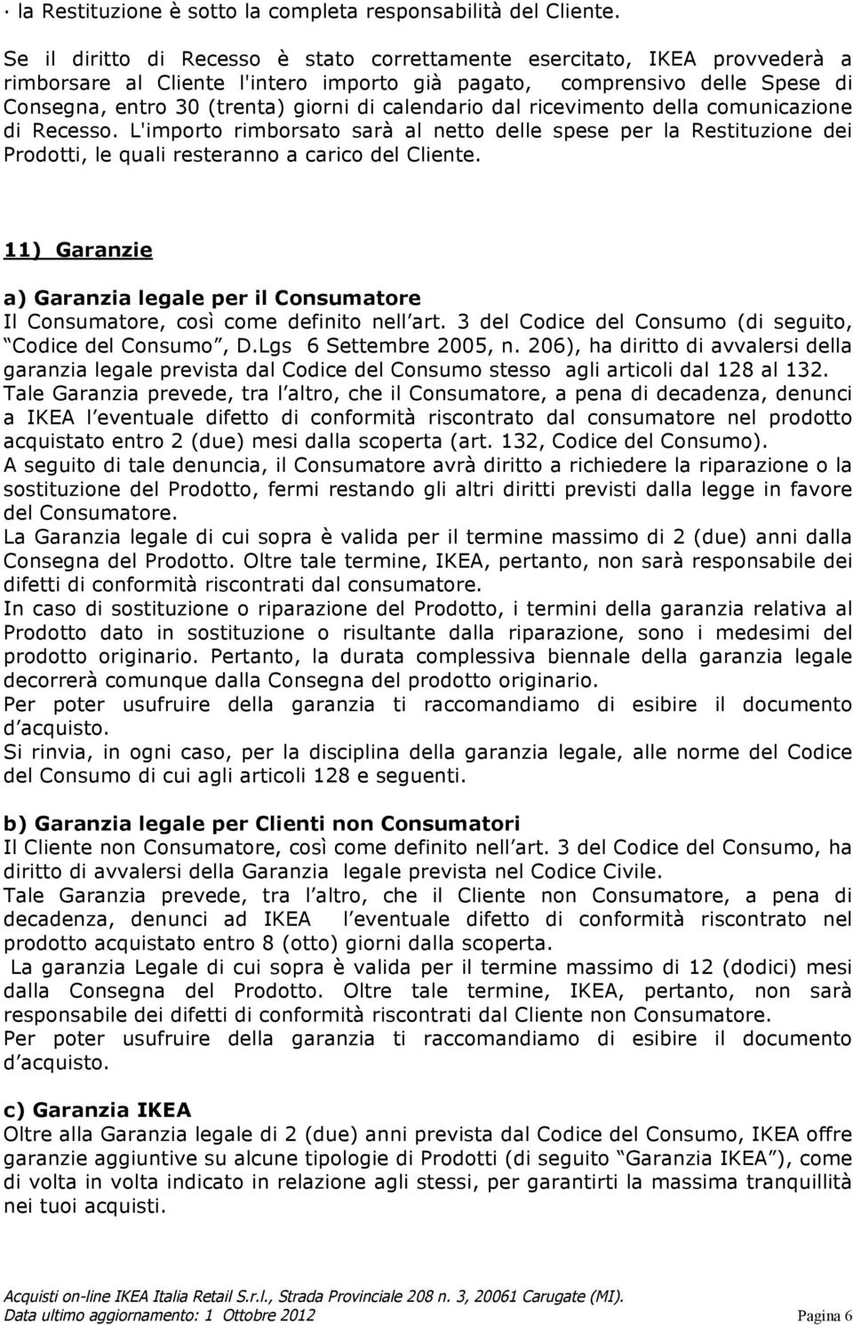 calendario dal ricevimento della comunicazione di Recesso. L'importo rimborsato sarà al netto delle spese per la Restituzione dei Prodotti, le quali resteranno a carico del Cliente.